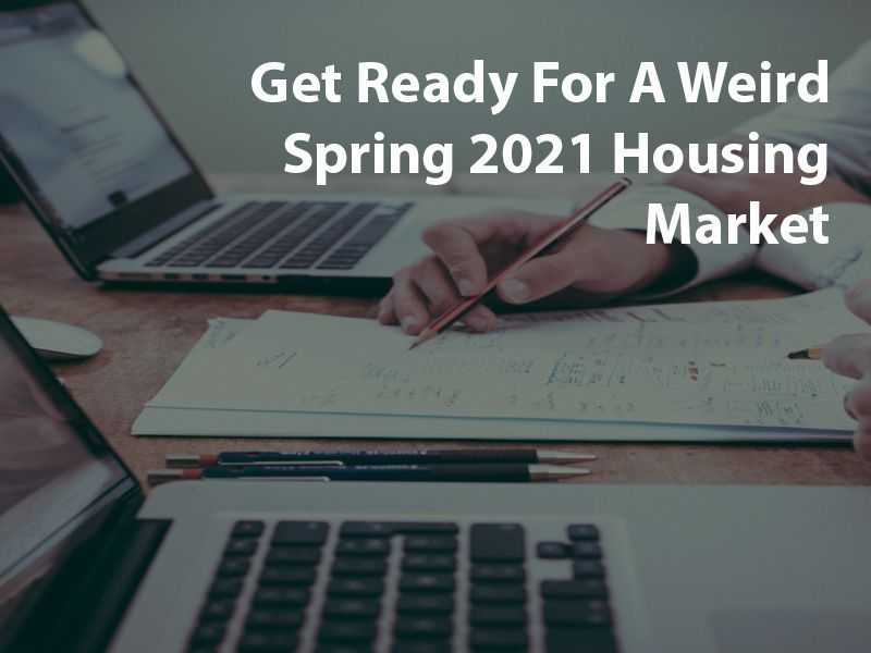 Get Ready For A Weird Spring 2021 Housing Market banner