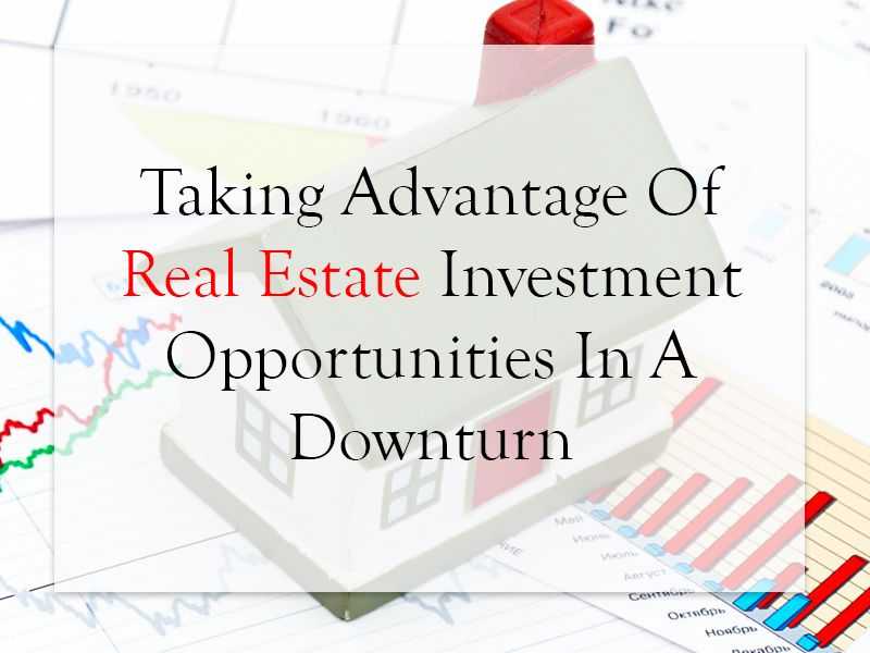 Taking Advantage Of Real Estate Investment Opportunities In A Downturn banner