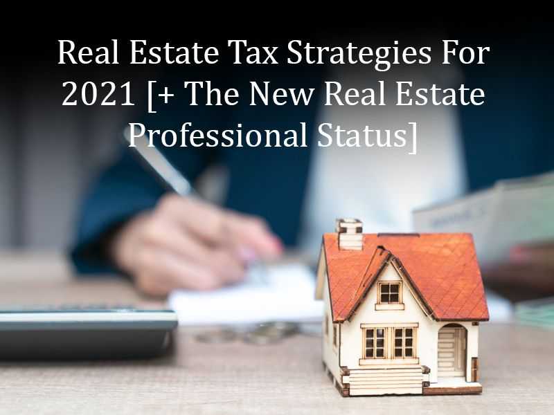Real Estate Tax Strategies For 2021 [+ The New Real Estate Professional Status] banner