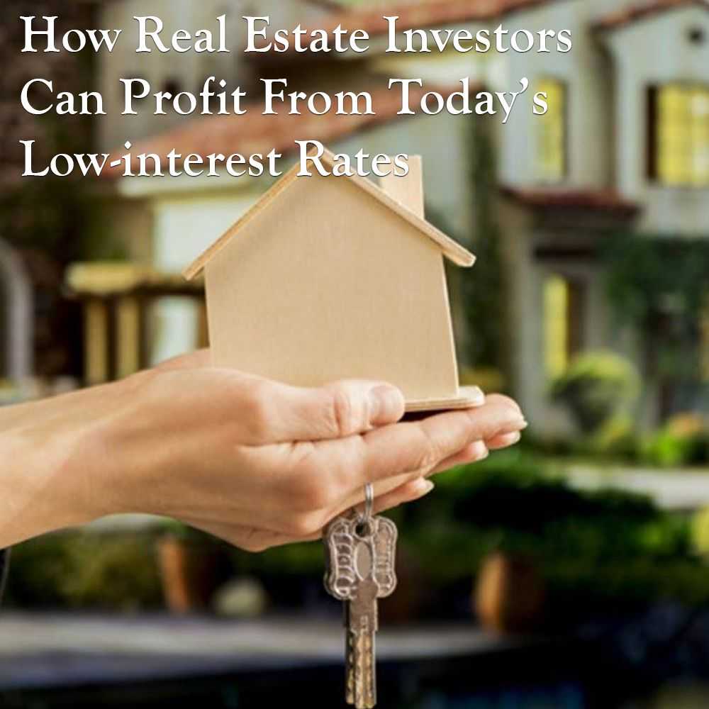How Real Estate Investors Can Profit From Today’s Low-interest Rates banner