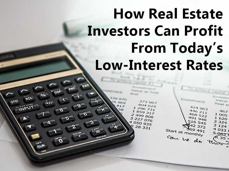How Real Estate Investors Can Profit From Today’s Low-Interest Rates banner