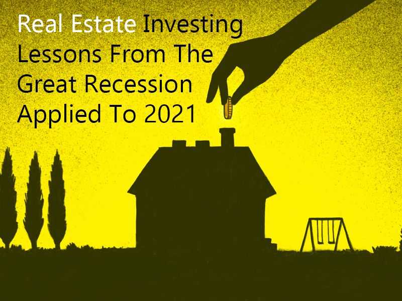 Real Estate Investing Lessons From The Great Recession Applied To 2021 banner